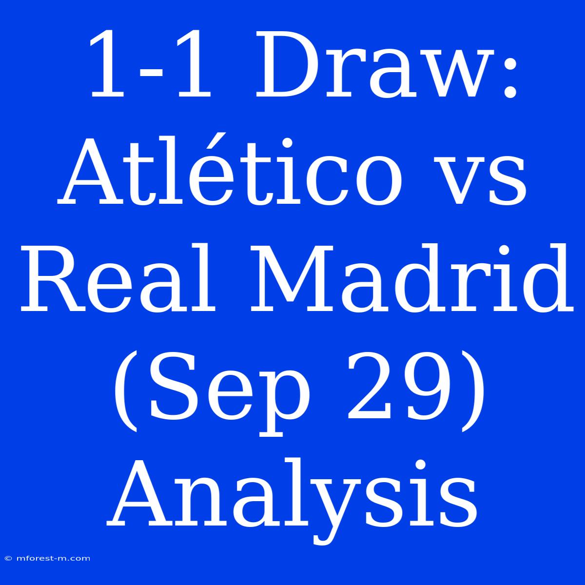 1-1 Draw: Atlético Vs Real Madrid (Sep 29) Analysis