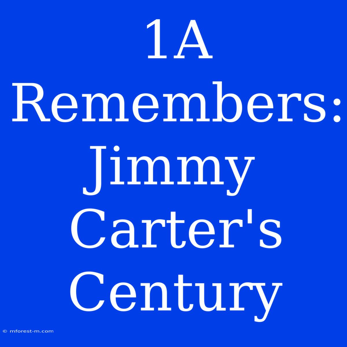 1A Remembers: Jimmy Carter's Century