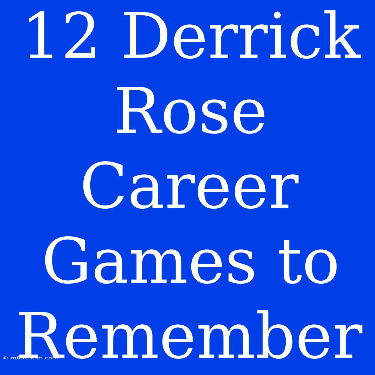 12 Derrick Rose Career Games To Remember