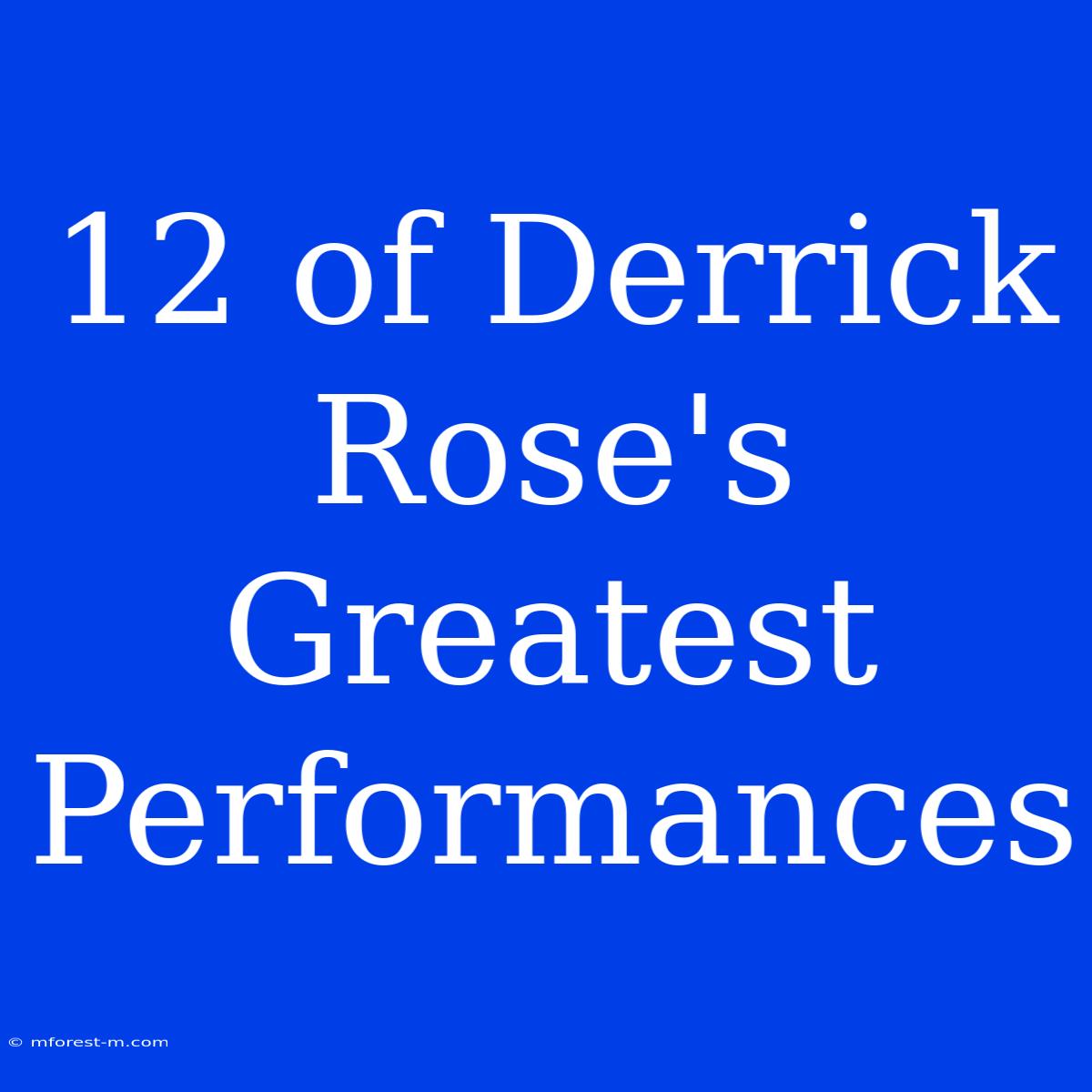 12 Of Derrick Rose's Greatest Performances