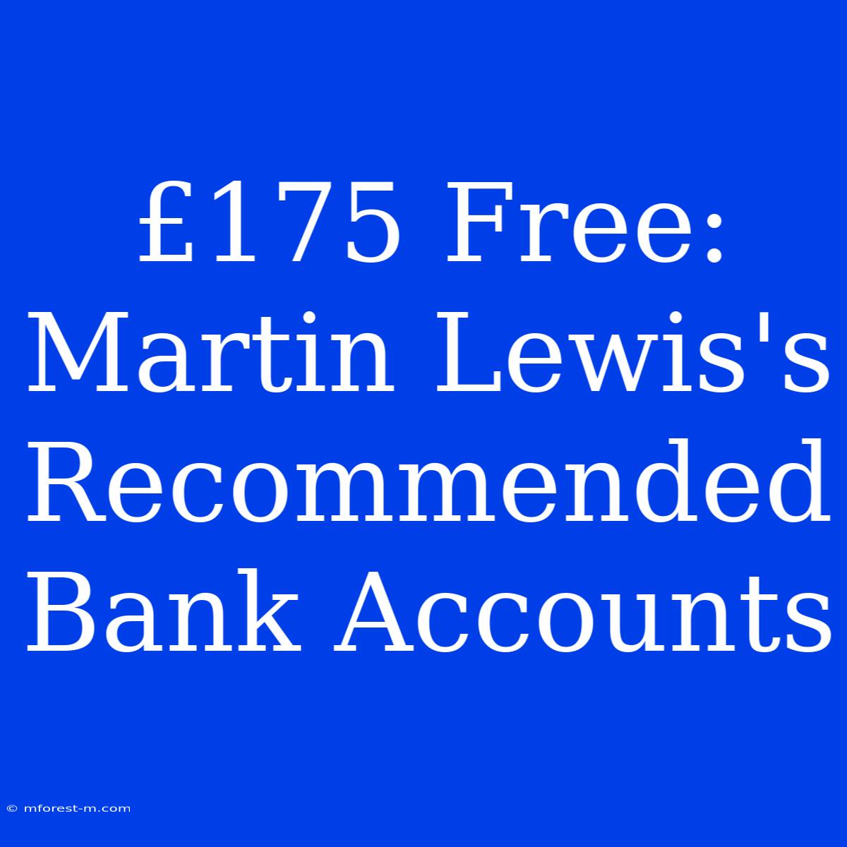 £175 Free: Martin Lewis's Recommended Bank Accounts