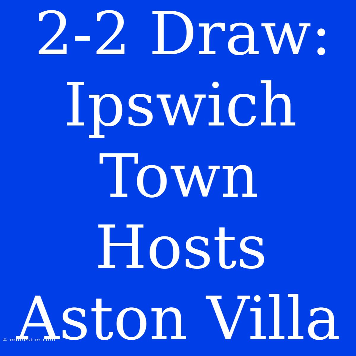 2-2 Draw: Ipswich Town Hosts Aston Villa