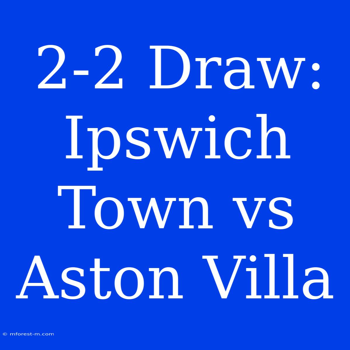 2-2 Draw: Ipswich Town Vs Aston Villa