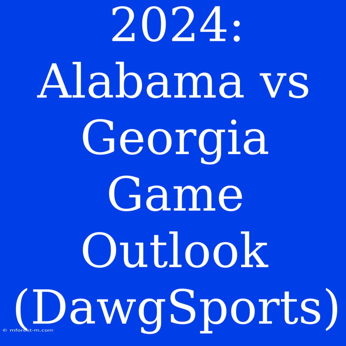 2024: Alabama Vs Georgia Game Outlook (DawgSports) 