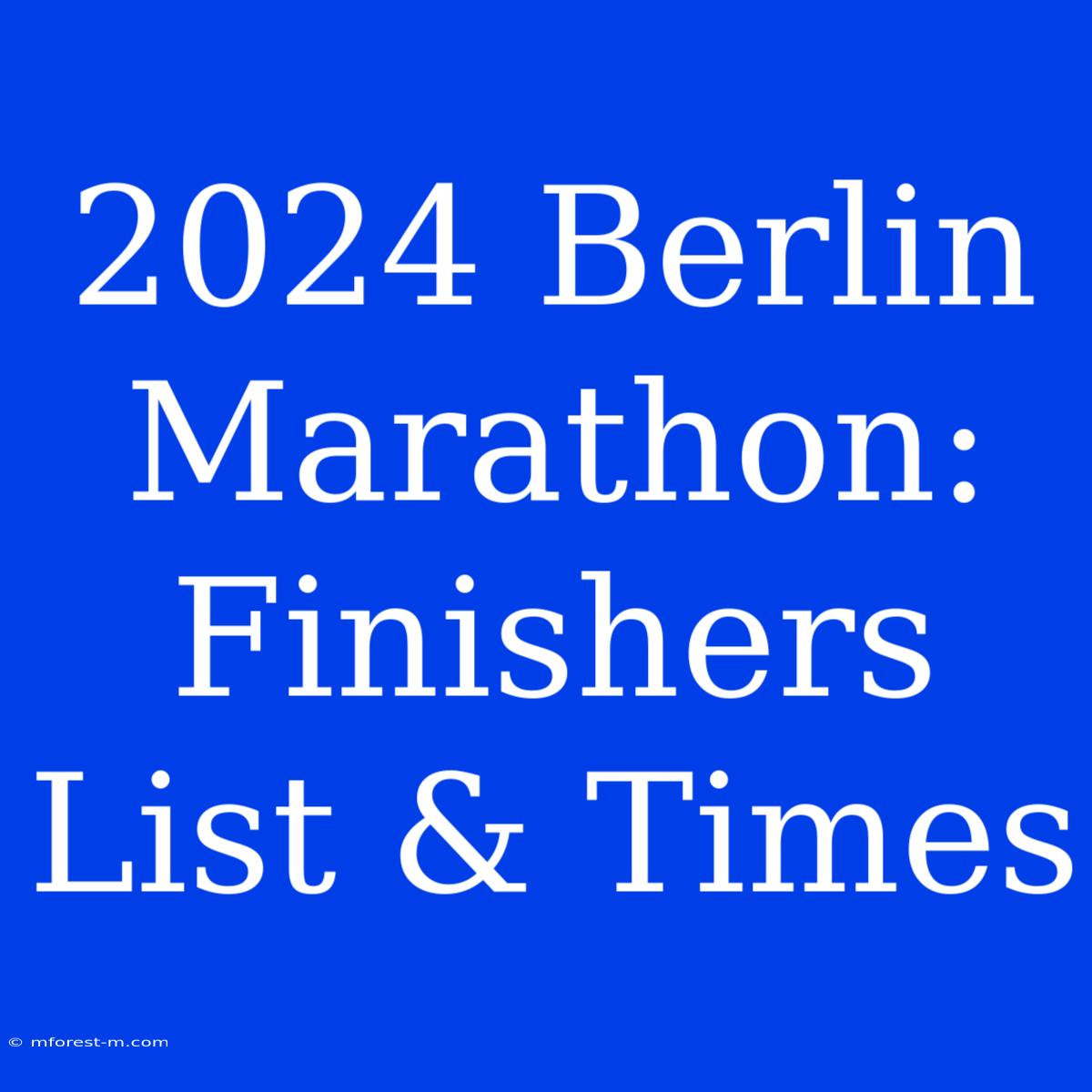 2024 Berlin Marathon: Finishers List & Times