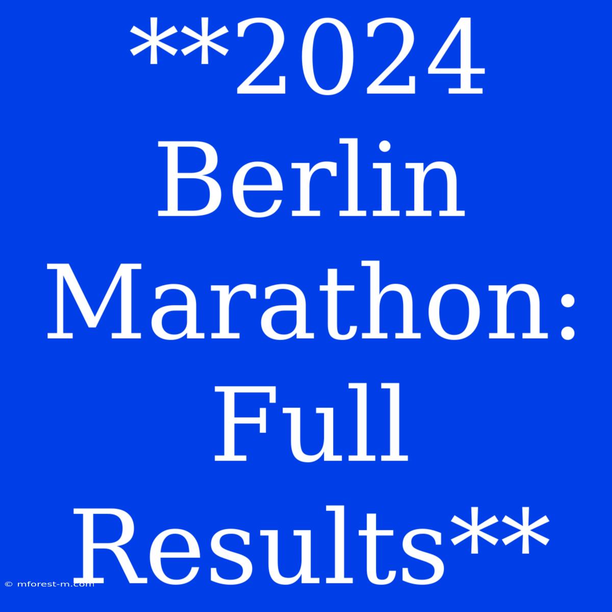 **2024 Berlin Marathon: Full Results**