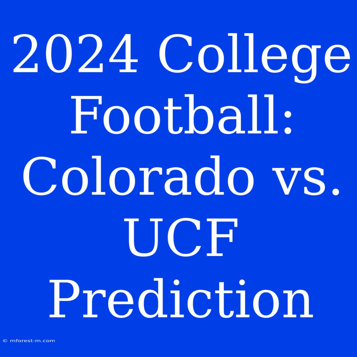 2024 College Football: Colorado Vs. UCF Prediction