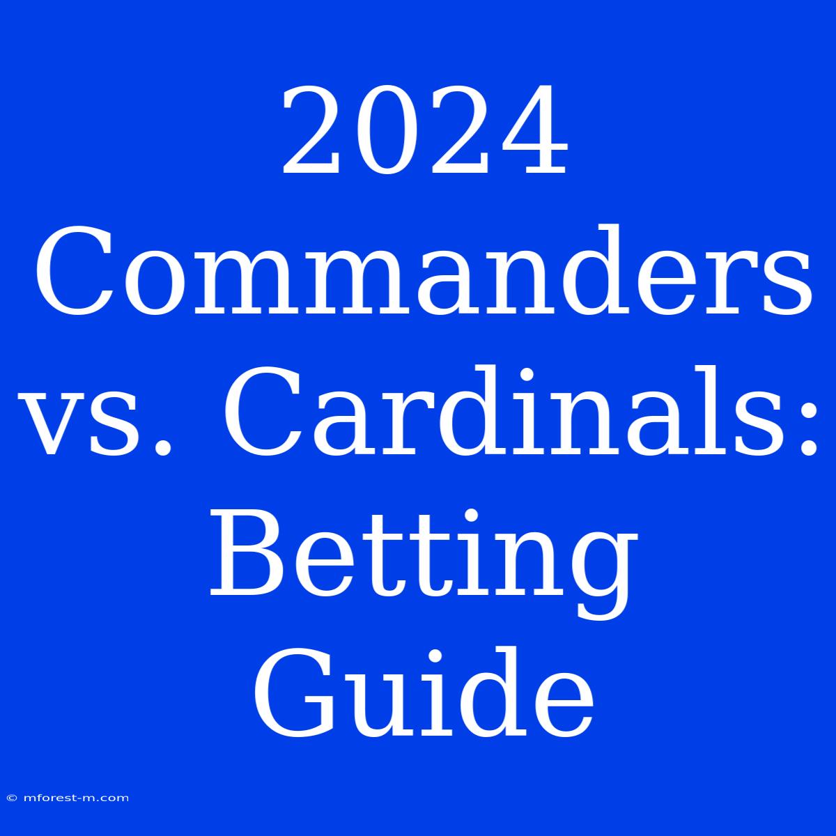 2024 Commanders Vs. Cardinals: Betting Guide 