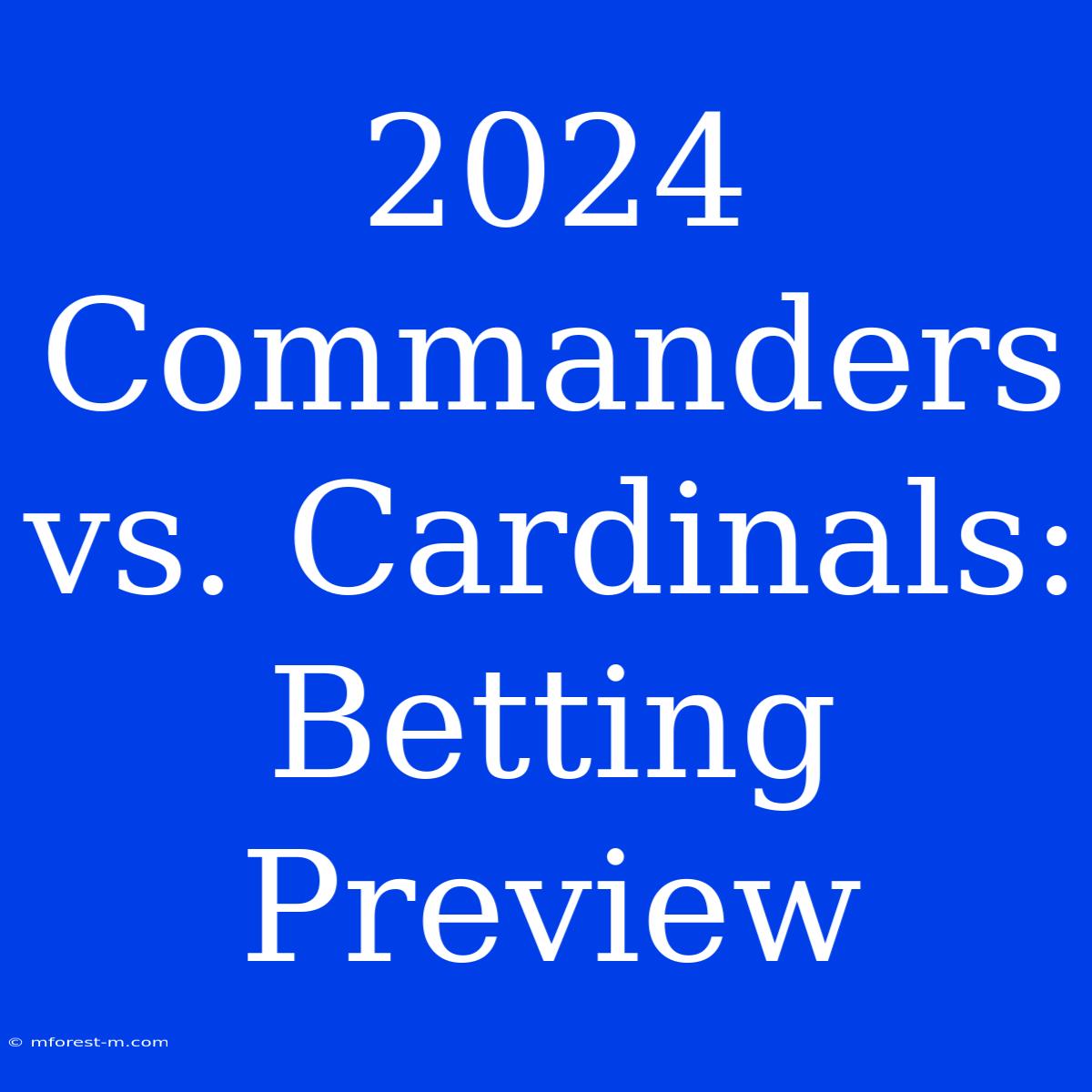 2024 Commanders Vs. Cardinals: Betting Preview