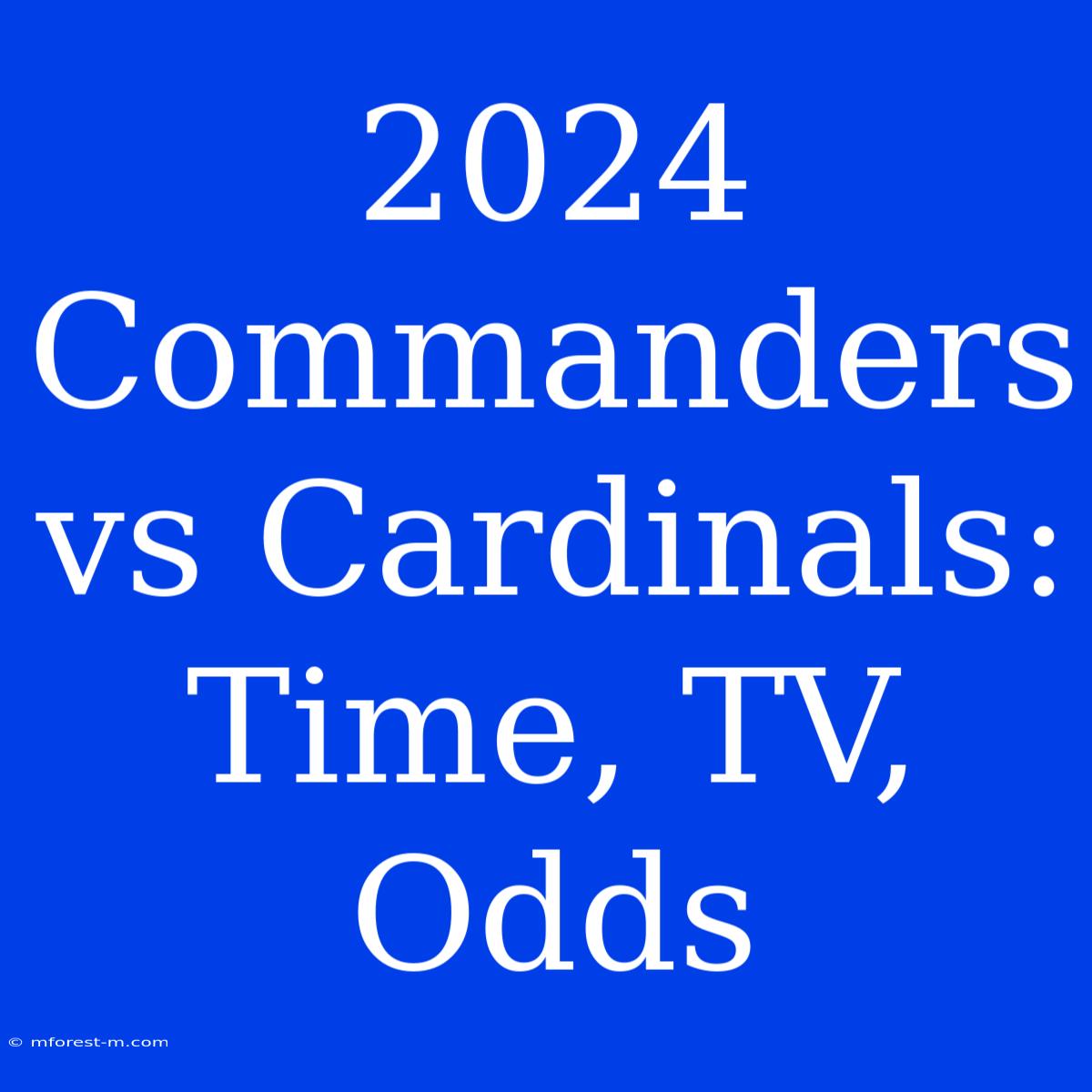 2024 Commanders Vs Cardinals:  Time, TV, Odds