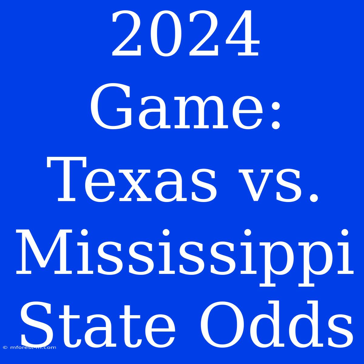 2024 Game: Texas Vs. Mississippi State Odds