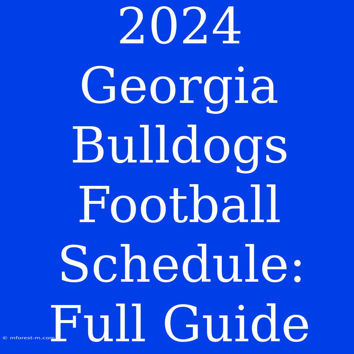 2024 Georgia Bulldogs Football Schedule:  Full Guide