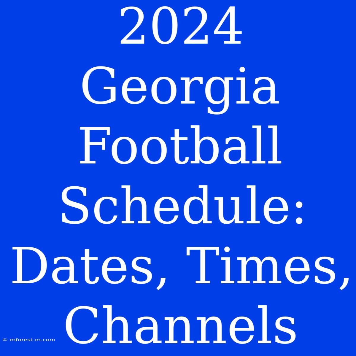 2024 Georgia Football Schedule: Dates, Times, Channels