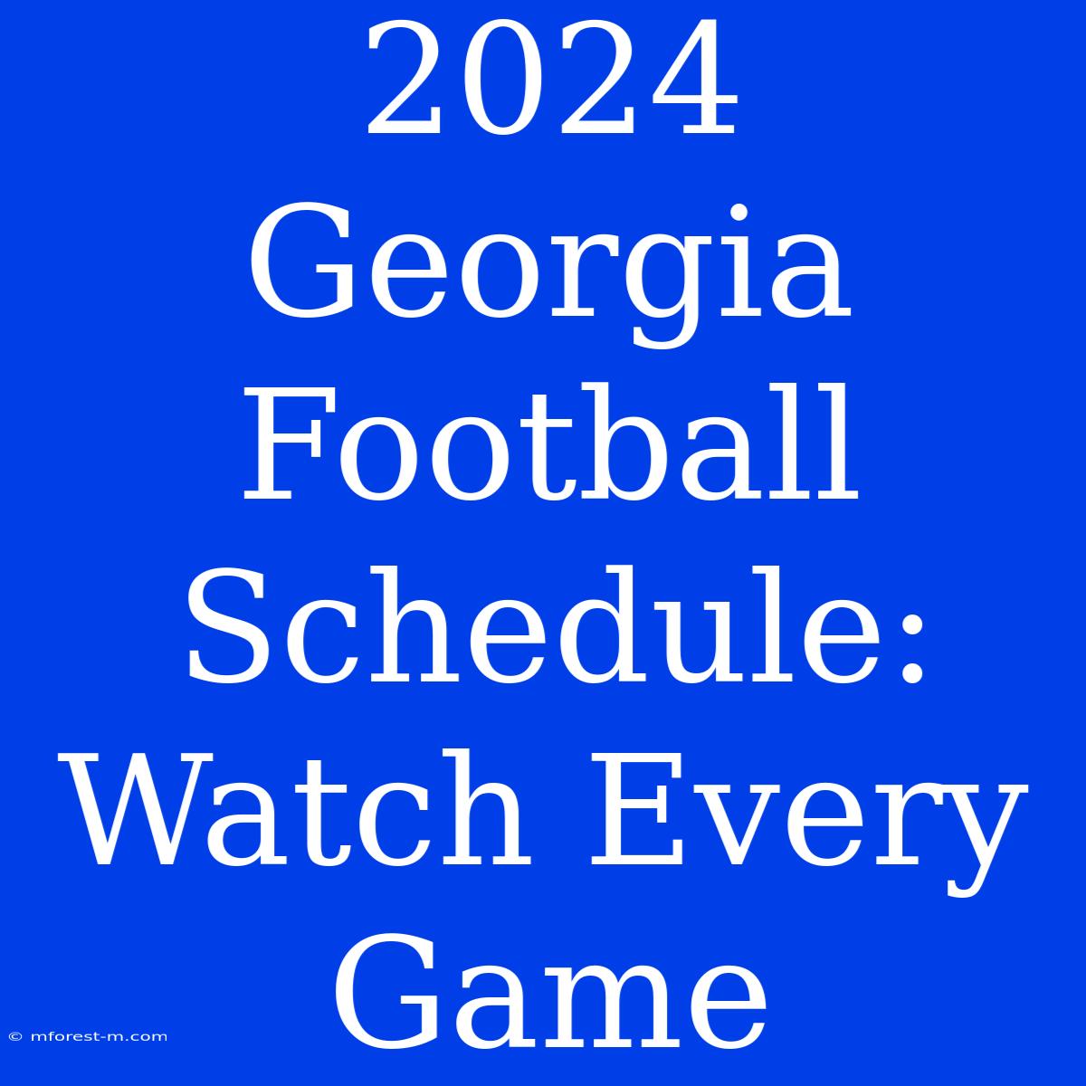 2024 Georgia Football Schedule:  Watch Every Game