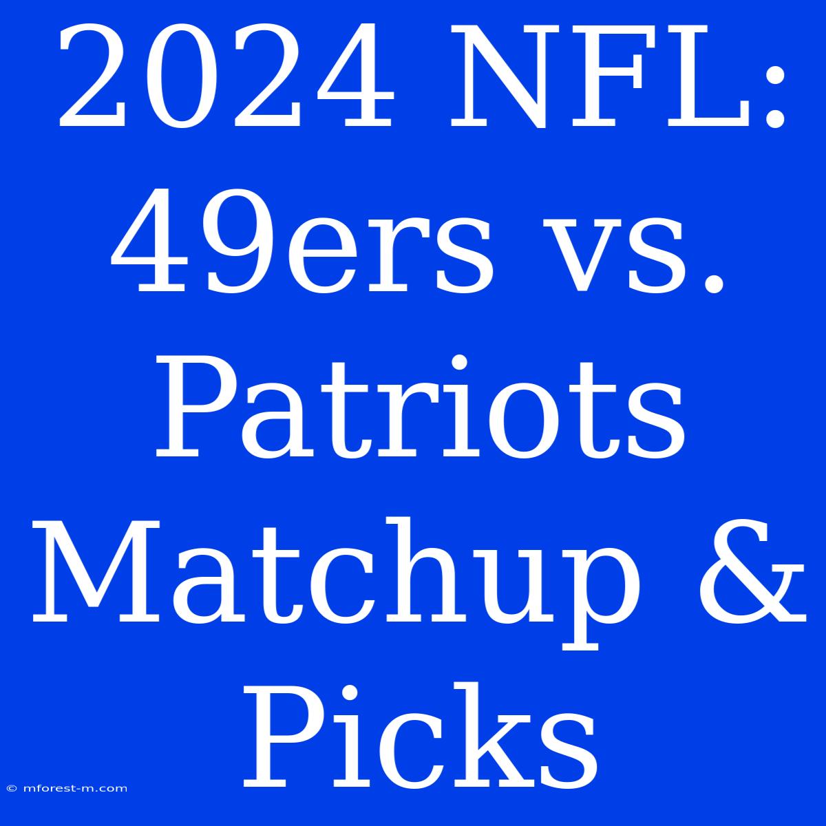 2024 NFL: 49ers Vs. Patriots Matchup & Picks