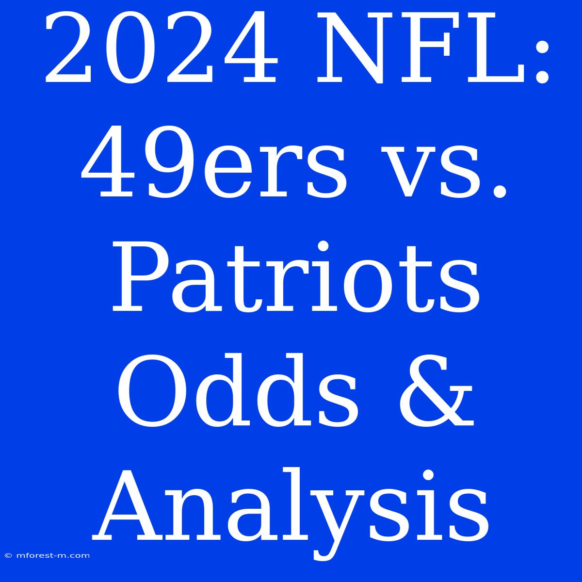 2024 NFL: 49ers Vs. Patriots Odds & Analysis