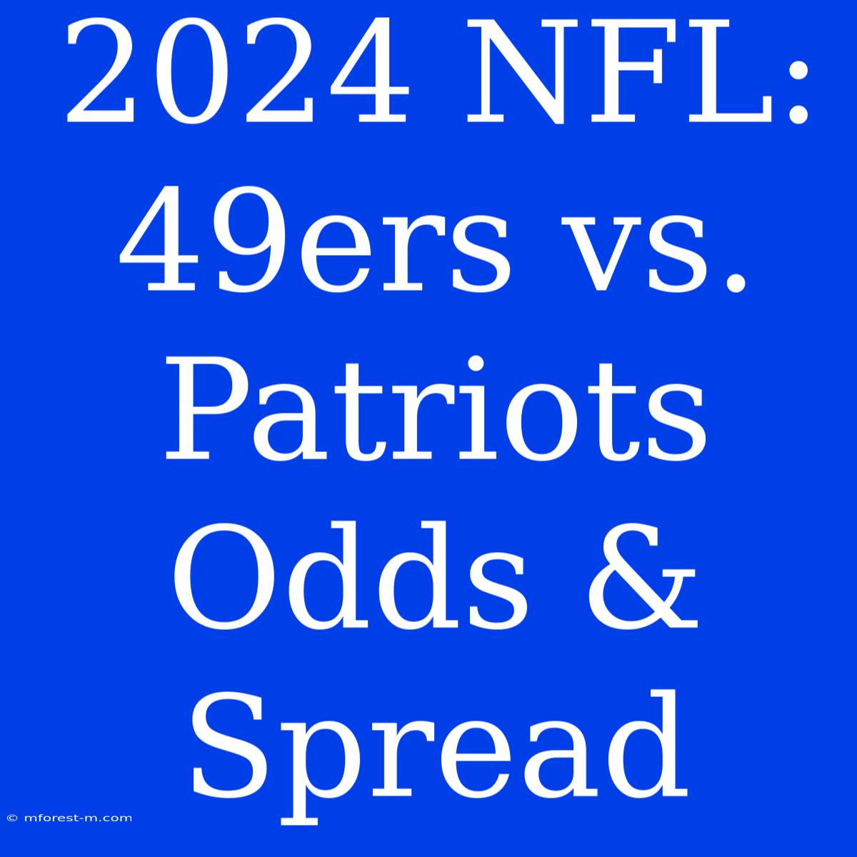 2024 NFL: 49ers Vs. Patriots Odds & Spread