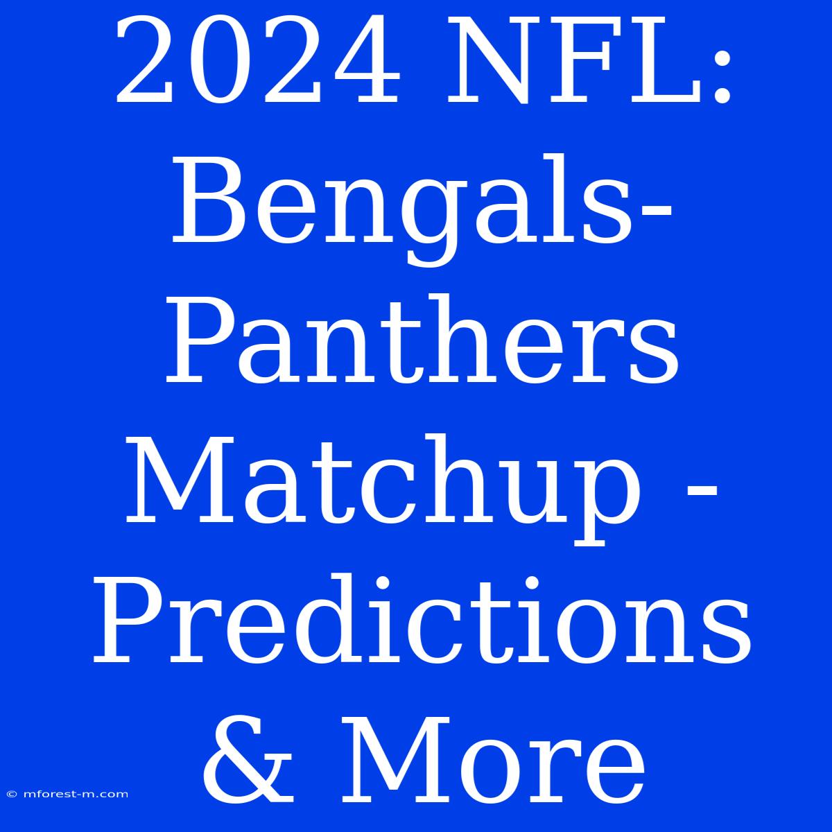 2024 NFL: Bengals-Panthers Matchup - Predictions & More