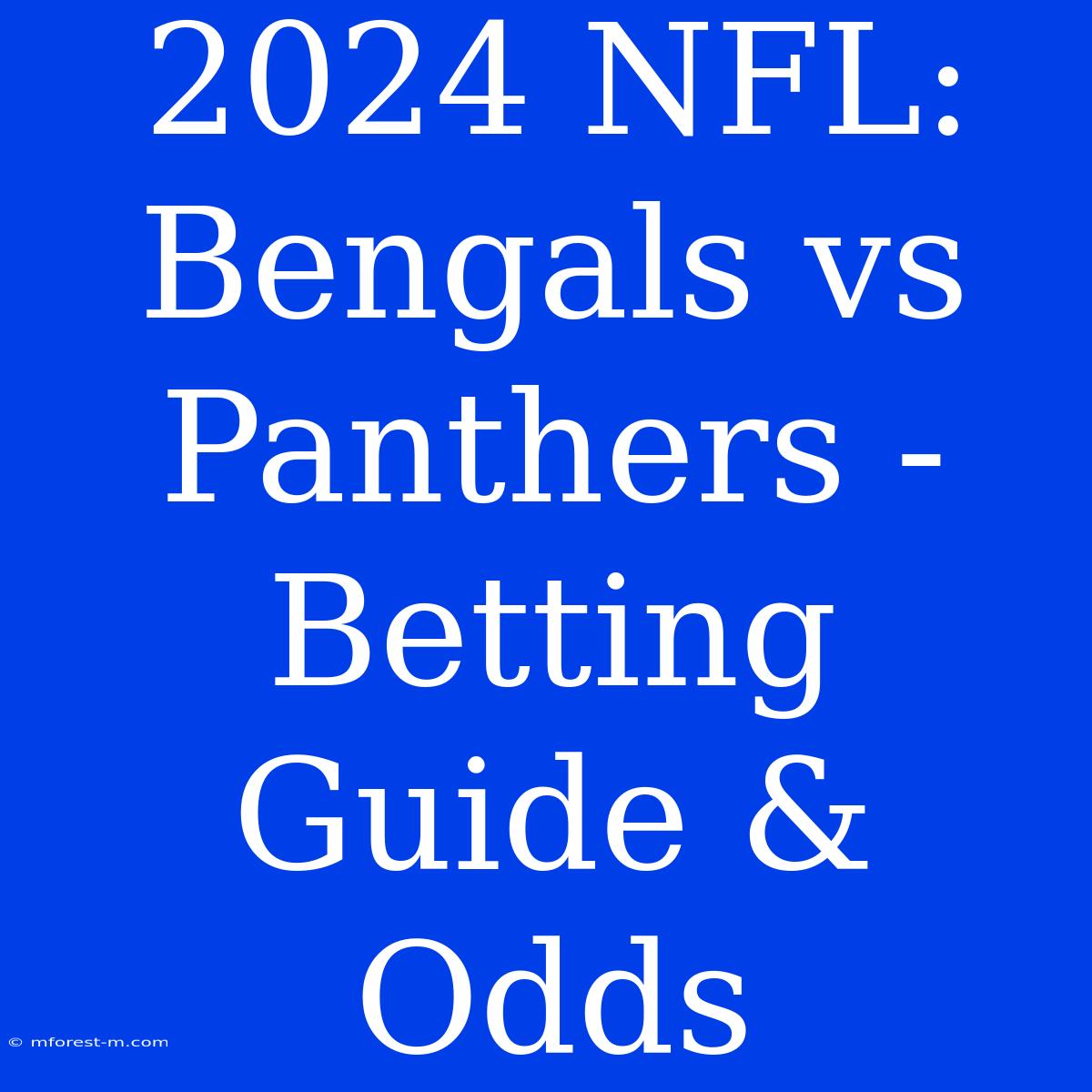 2024 NFL: Bengals Vs Panthers -  Betting Guide & Odds