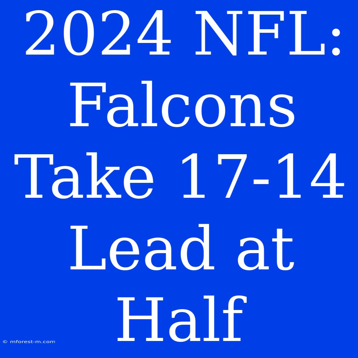 2024 NFL: Falcons Take 17-14 Lead At Half