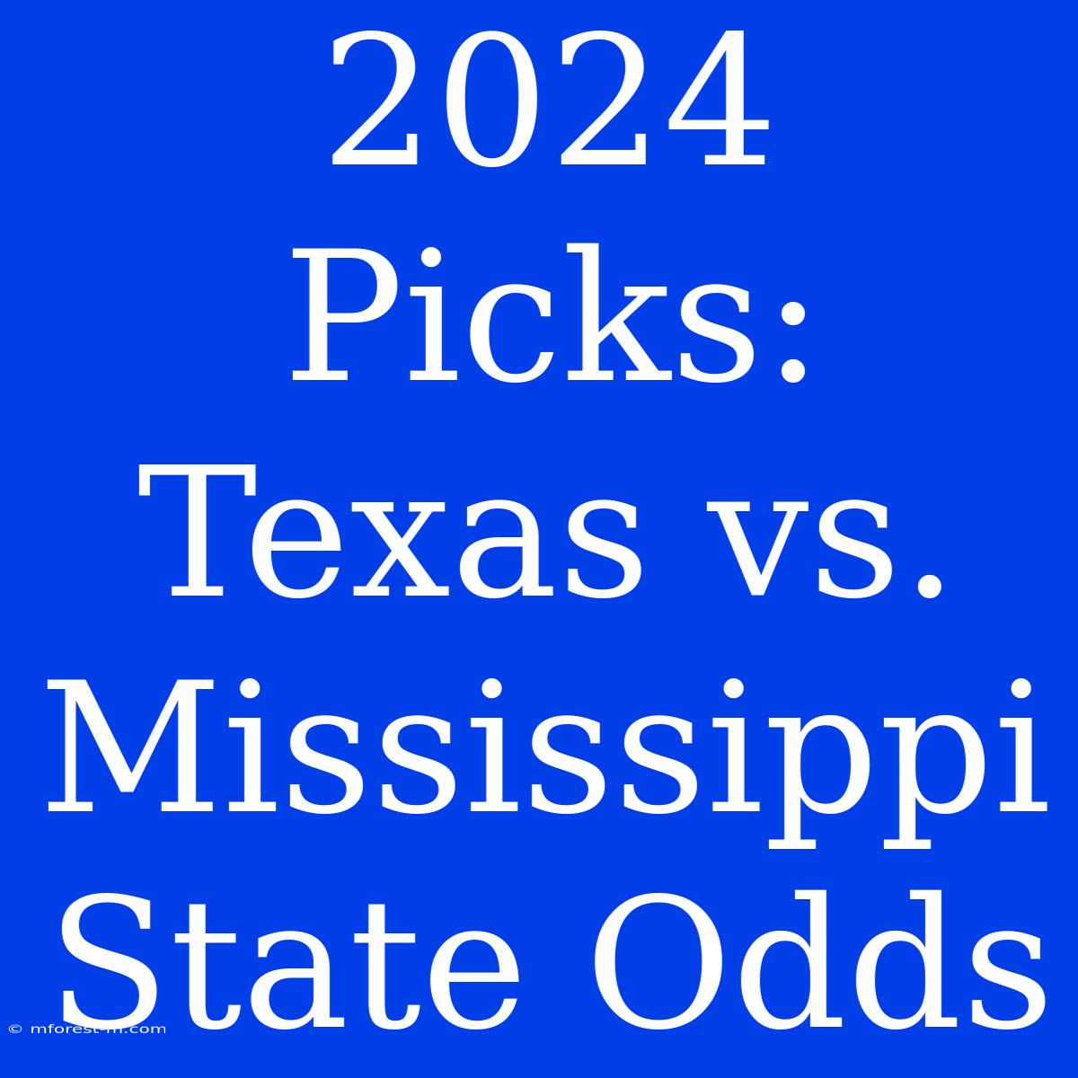 2024 Picks: Texas Vs. Mississippi State Odds