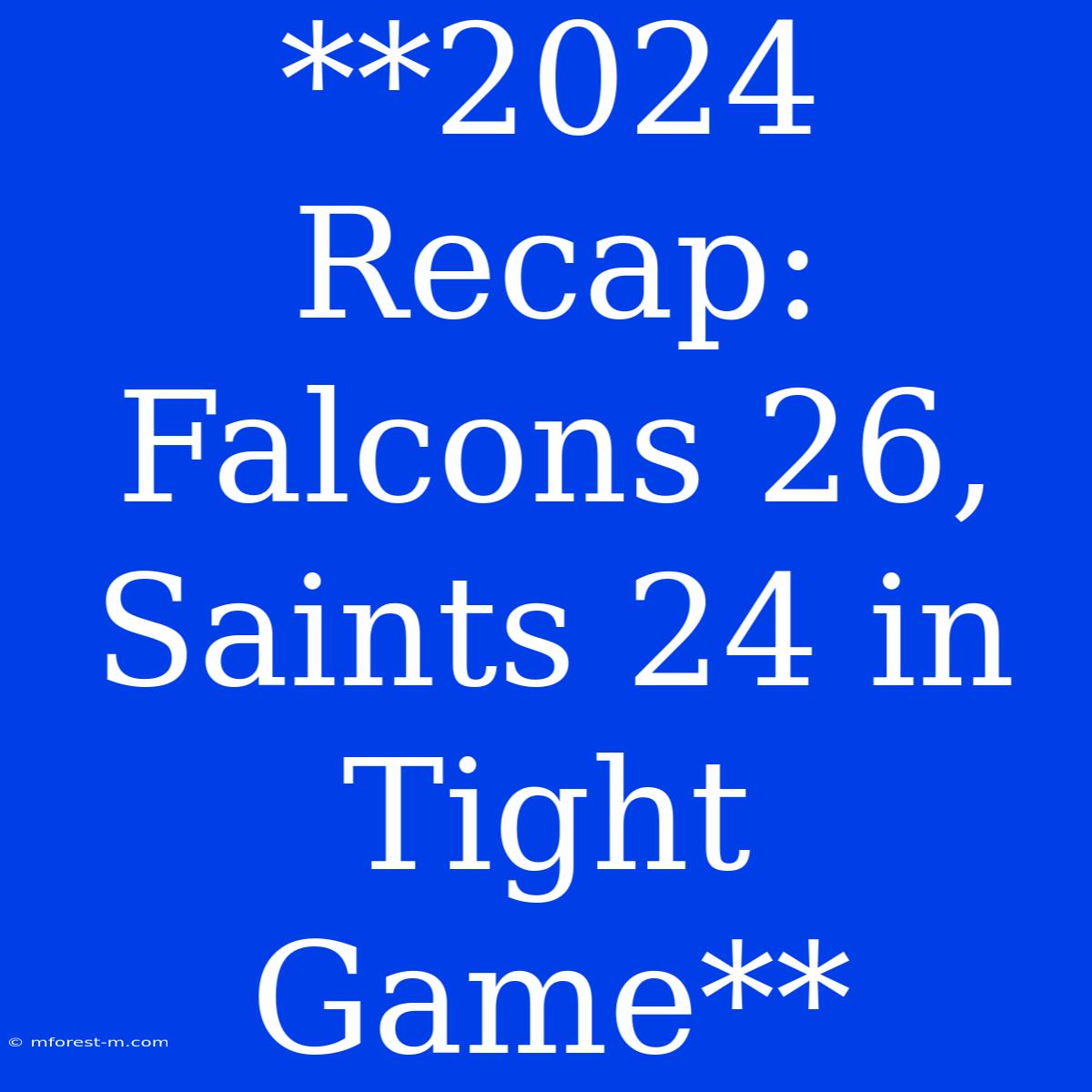 **2024 Recap: Falcons 26, Saints 24 In Tight Game**