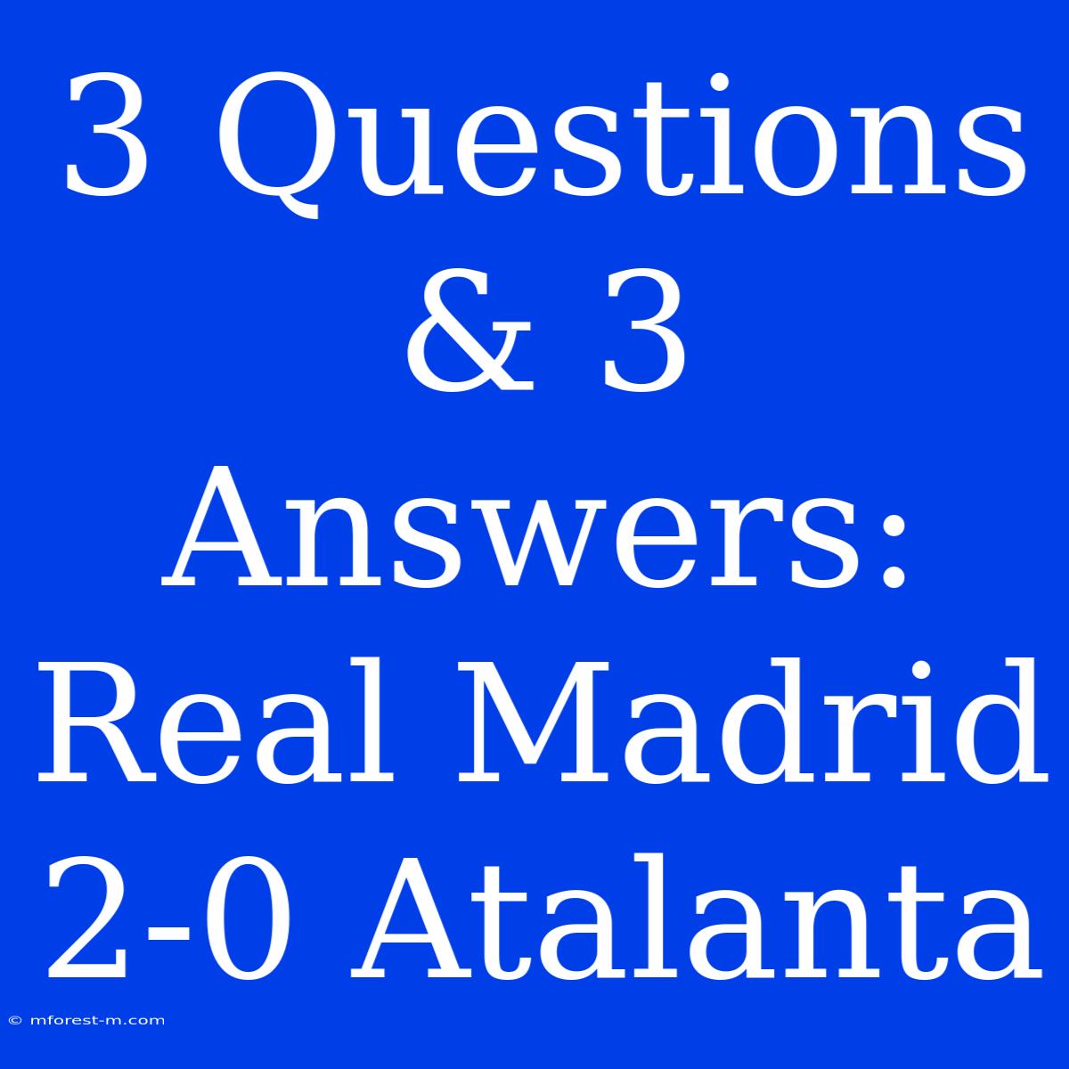 3 Questions & 3 Answers: Real Madrid 2-0 Atalanta