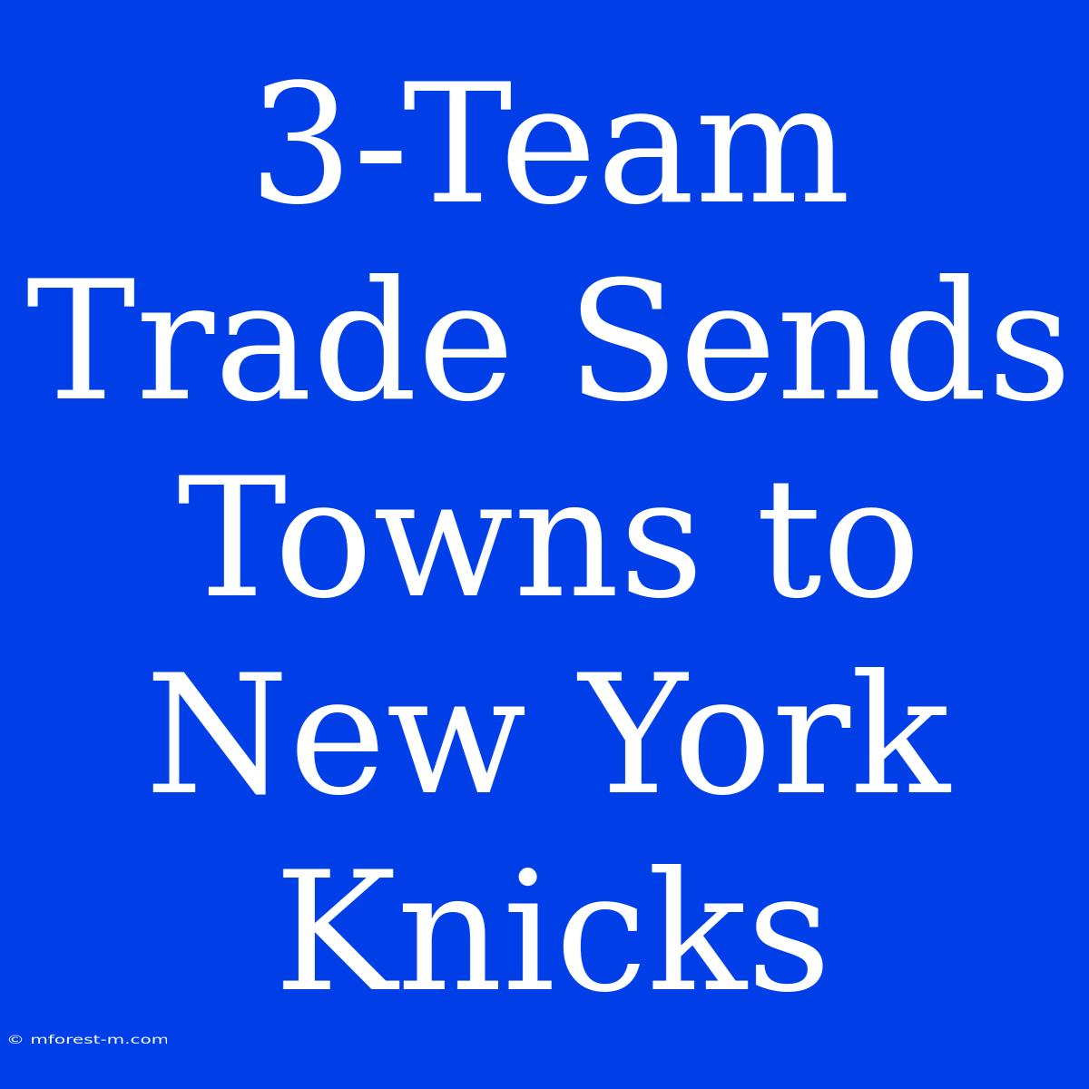 3-Team Trade Sends Towns To New York Knicks