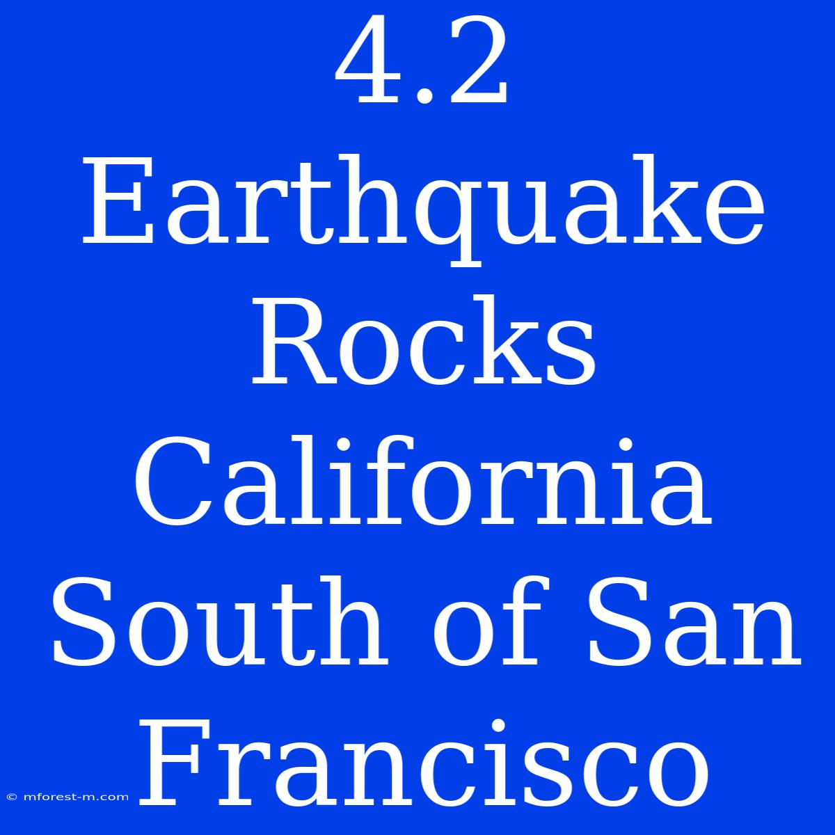 4.2 Earthquake Rocks California South Of San Francisco