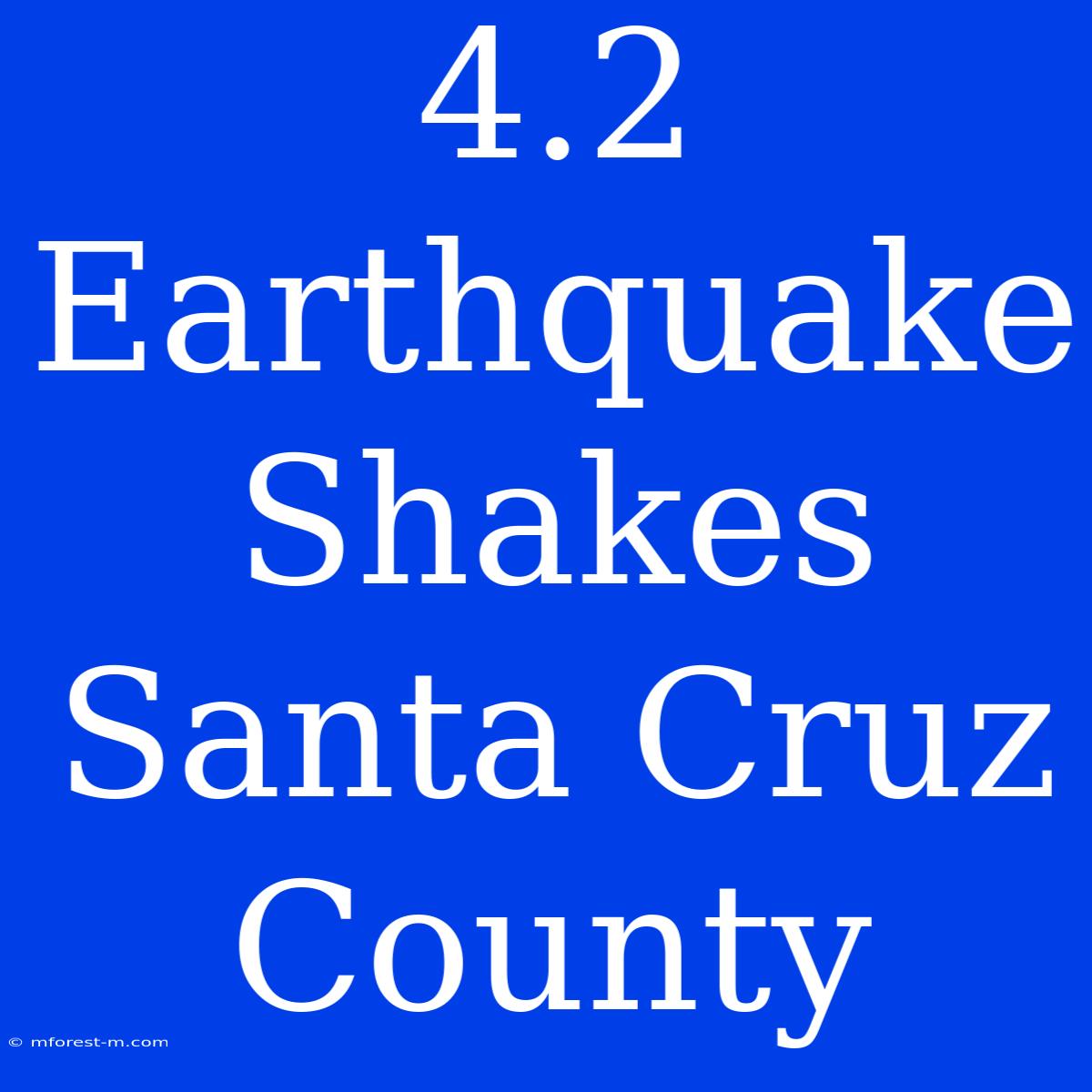 4.2 Earthquake Shakes Santa Cruz County