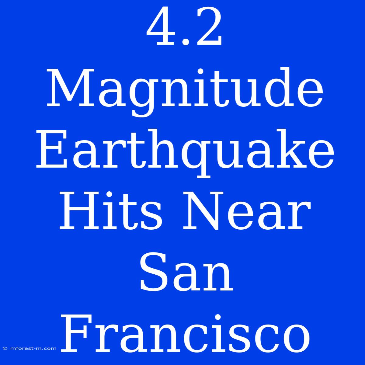 4.2 Magnitude Earthquake Hits Near San Francisco