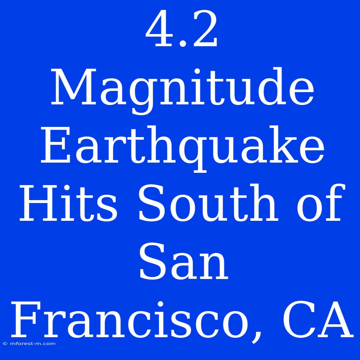 4.2 Magnitude Earthquake Hits South Of San Francisco, CA 