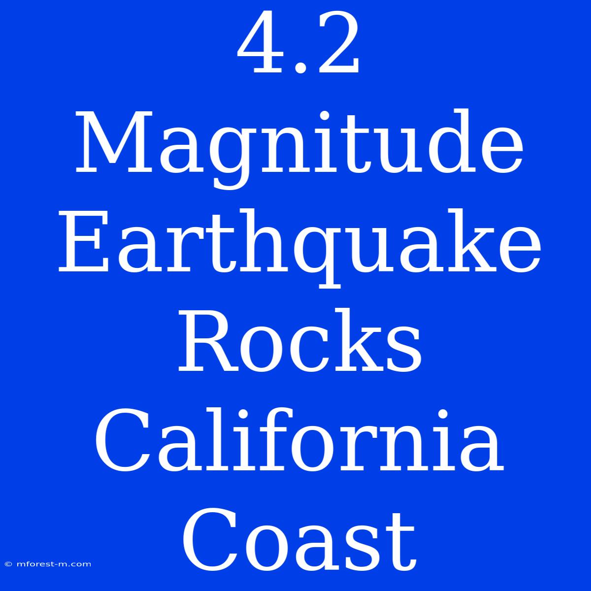 4.2 Magnitude Earthquake Rocks California Coast 