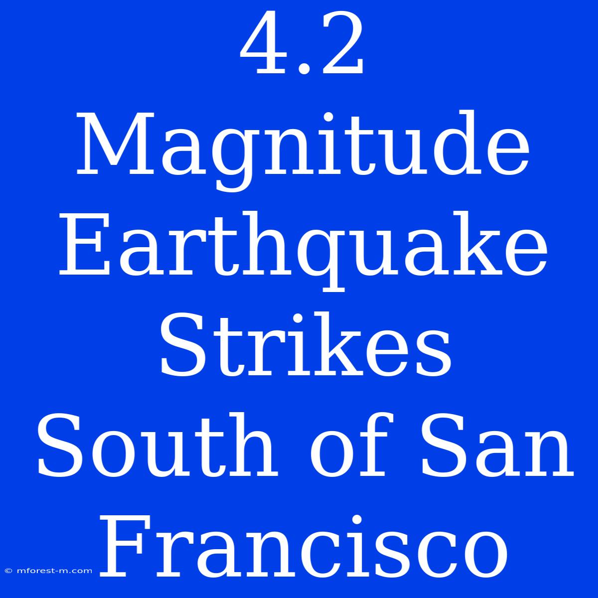 4.2 Magnitude Earthquake Strikes South Of San Francisco