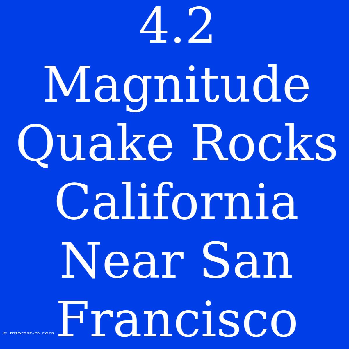 4.2 Magnitude Quake Rocks California Near San Francisco