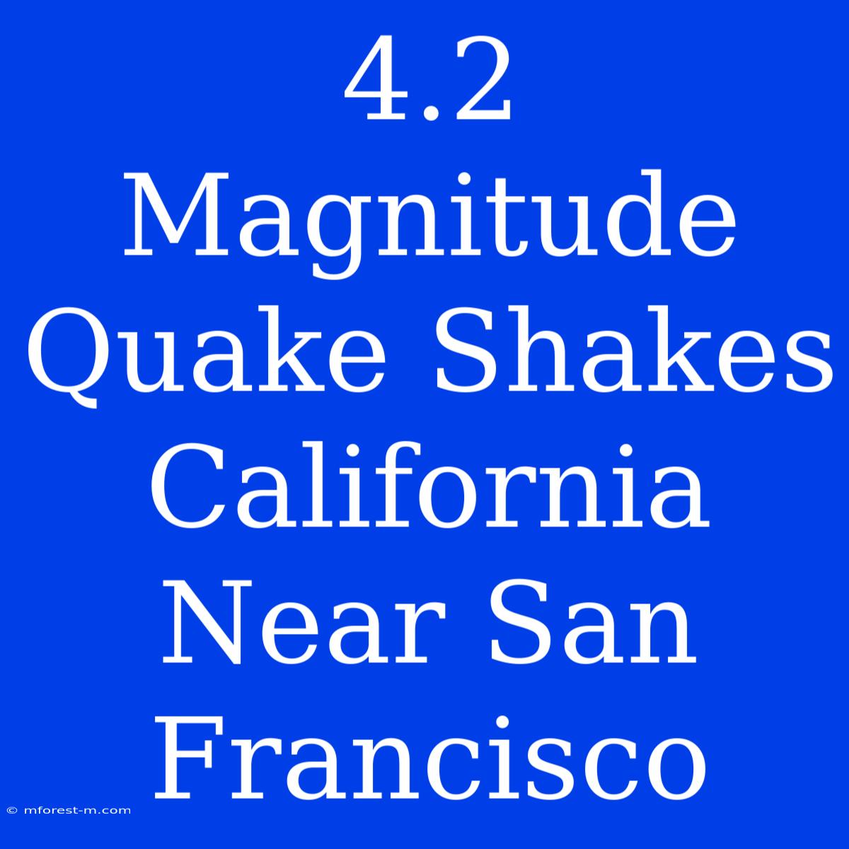 4.2 Magnitude Quake Shakes California Near San Francisco