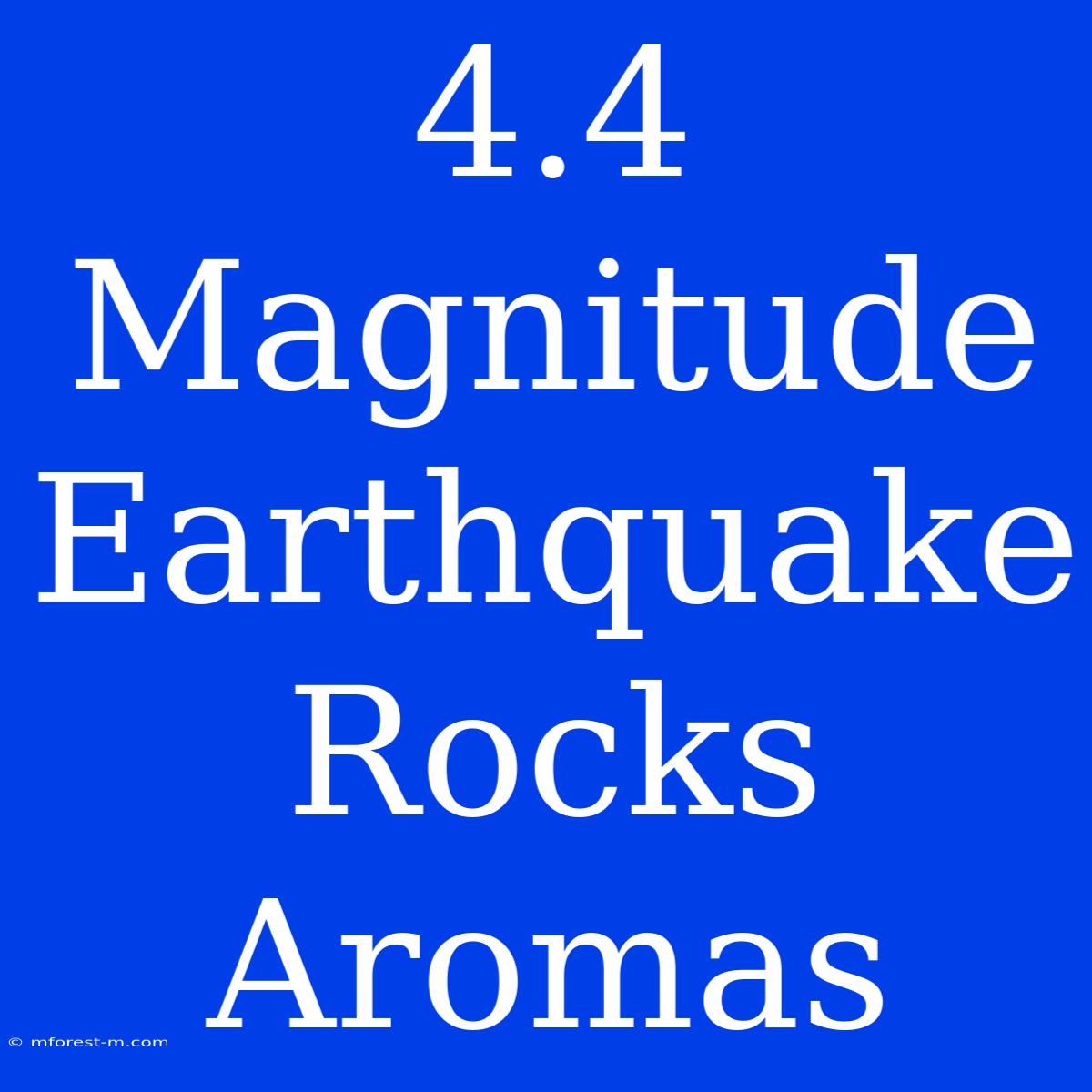 4.4 Magnitude Earthquake Rocks Aromas