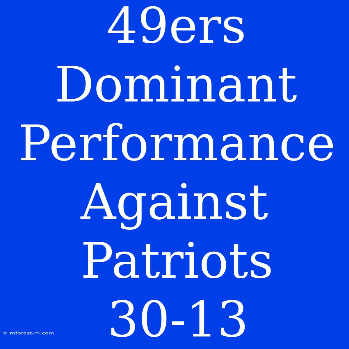 49ers Dominant Performance Against Patriots 30-13 