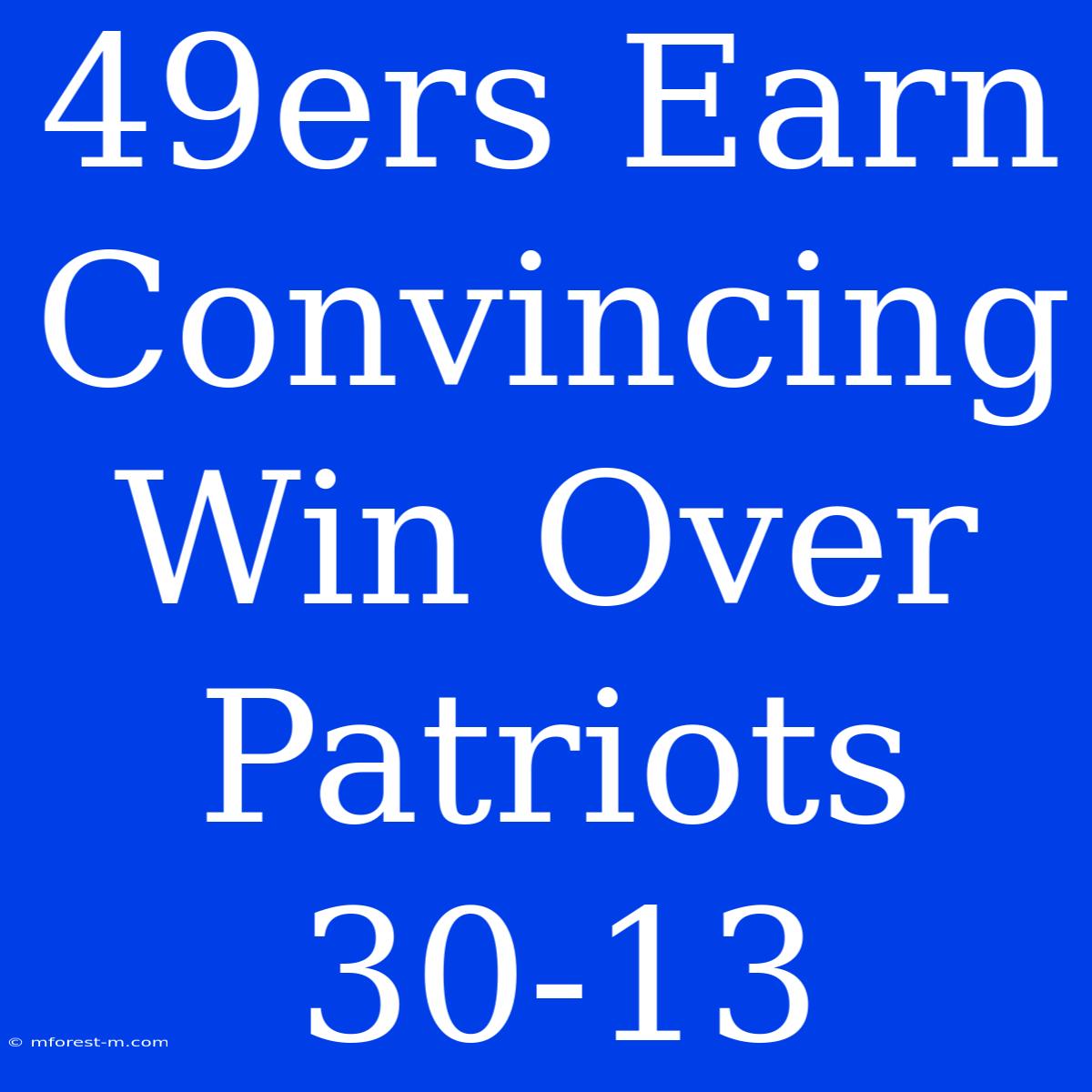 49ers Earn Convincing Win Over Patriots 30-13