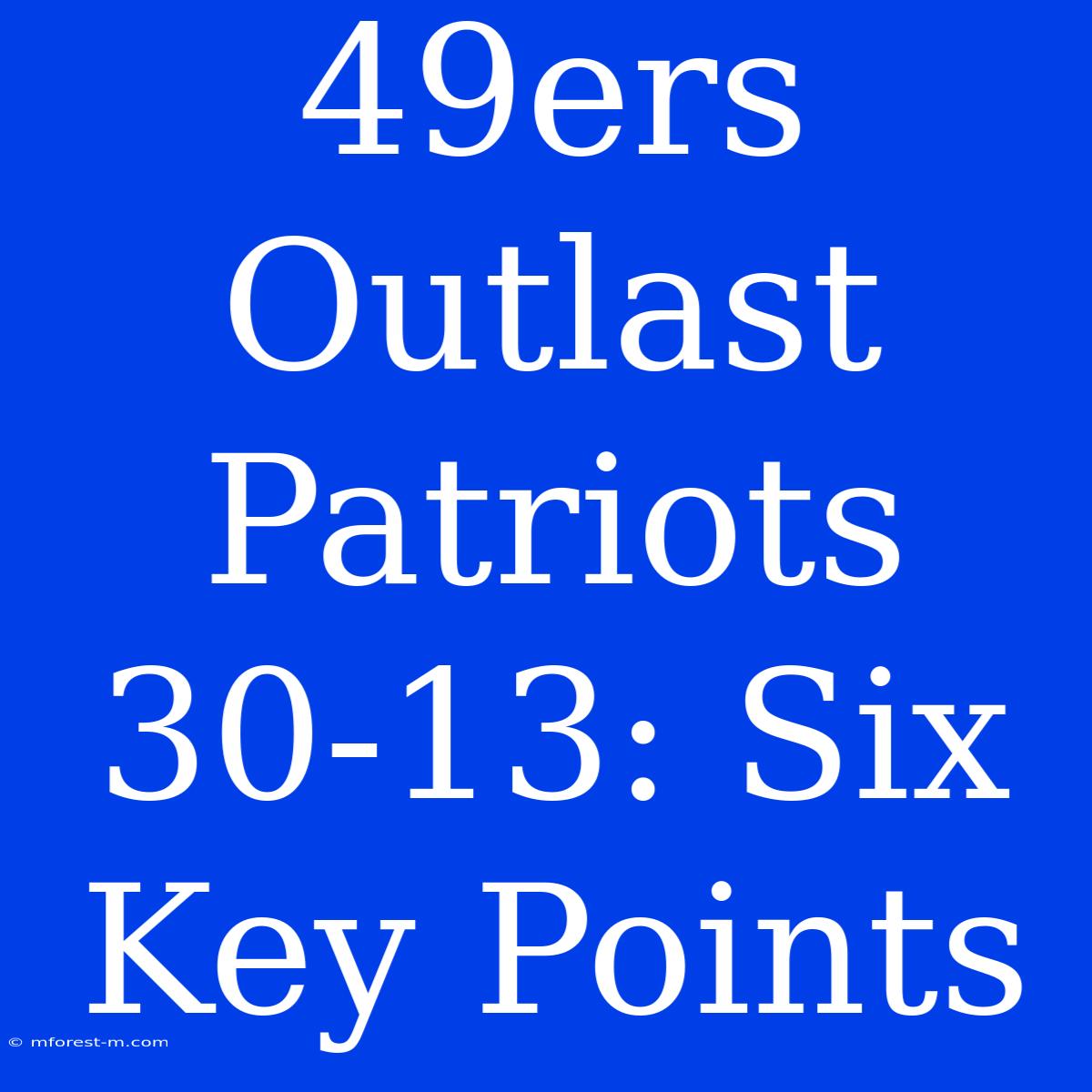 49ers Outlast Patriots 30-13: Six Key Points 