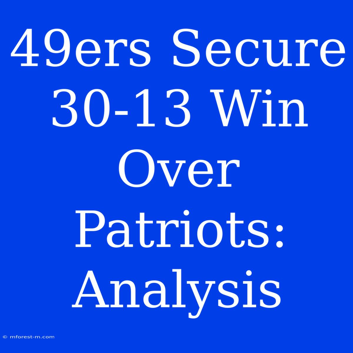 49ers Secure 30-13 Win Over Patriots: Analysis