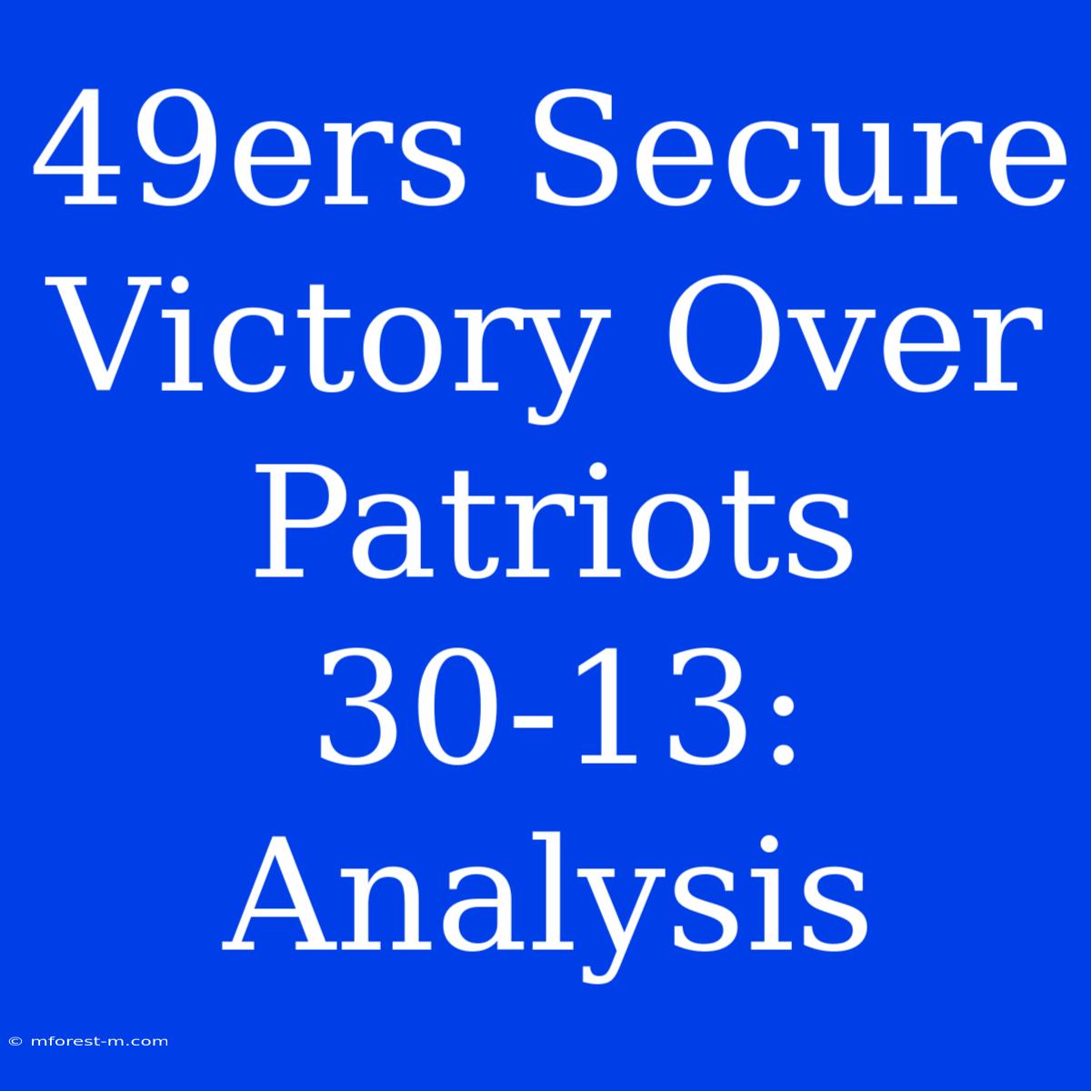 49ers Secure Victory Over Patriots 30-13: Analysis