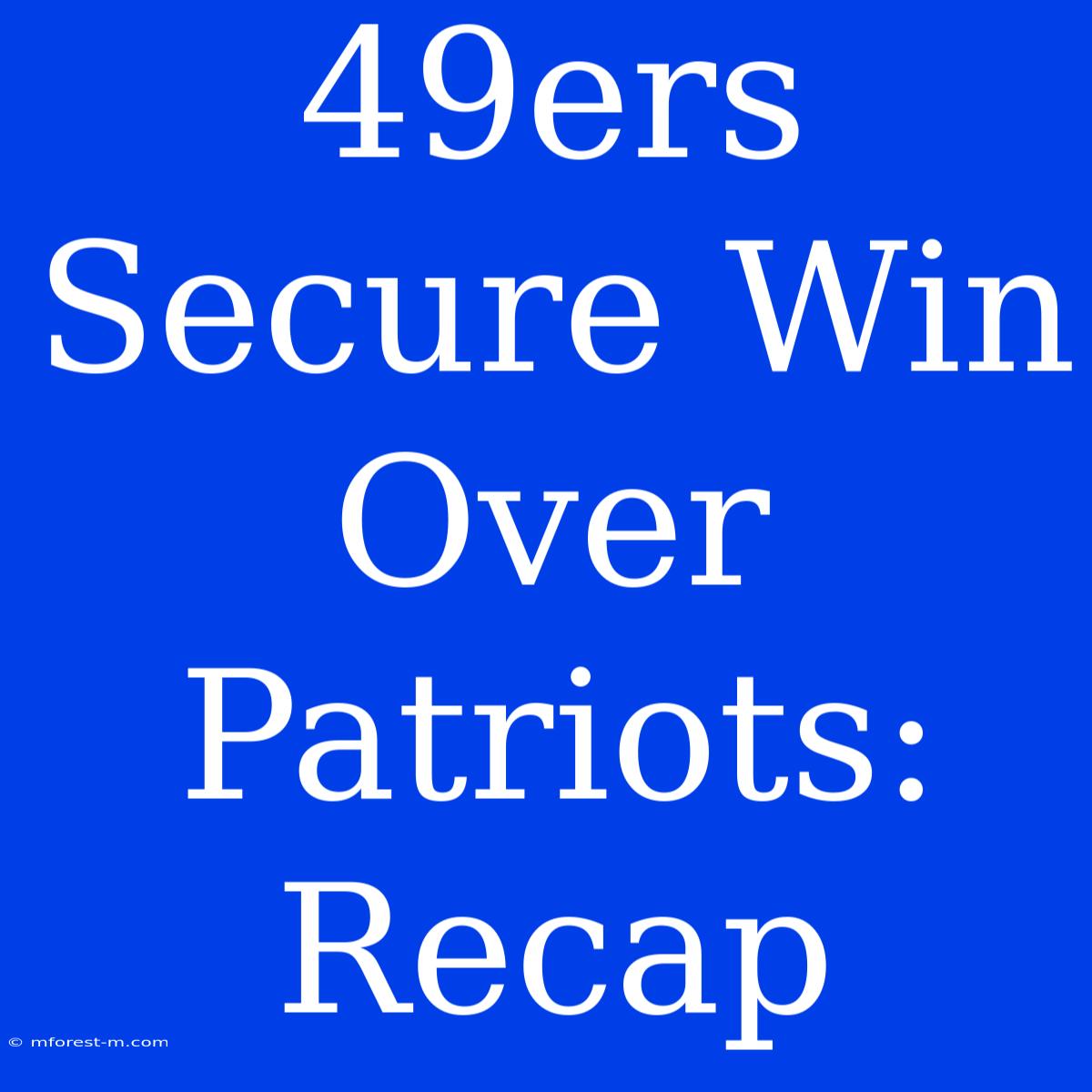 49ers Secure Win Over Patriots: Recap 