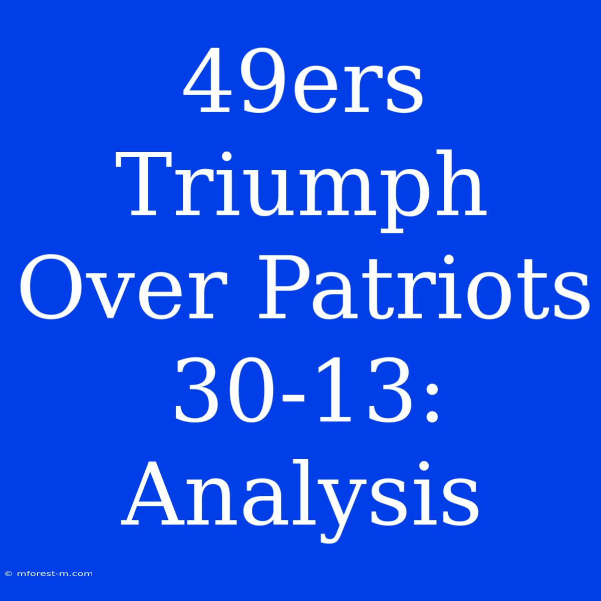 49ers Triumph Over Patriots 30-13: Analysis