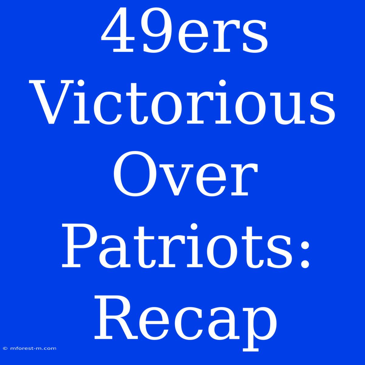 49ers Victorious Over Patriots: Recap