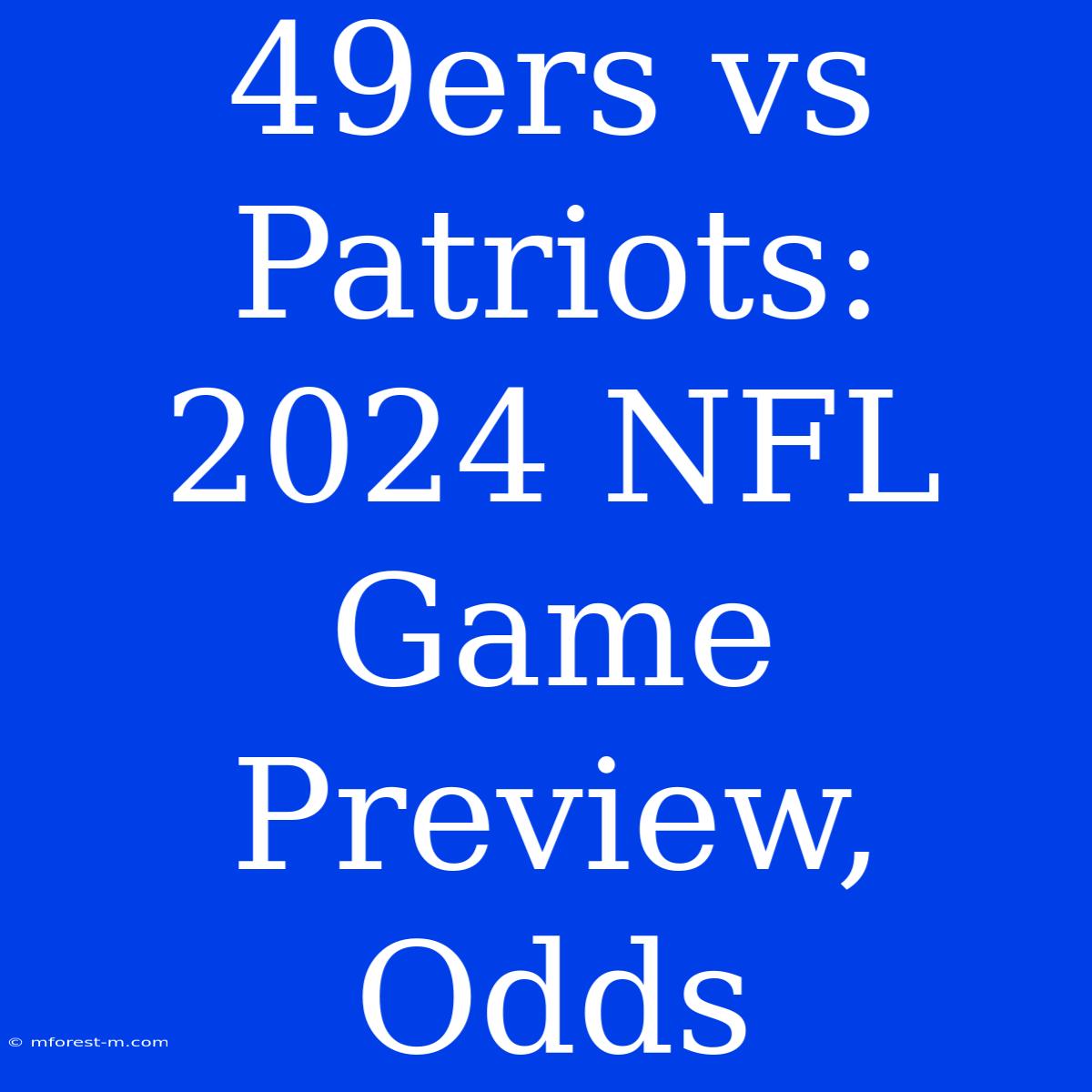 49ers Vs Patriots: 2024 NFL Game Preview, Odds