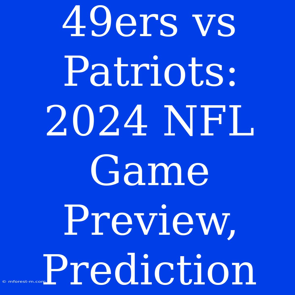 49ers Vs Patriots: 2024 NFL Game Preview, Prediction