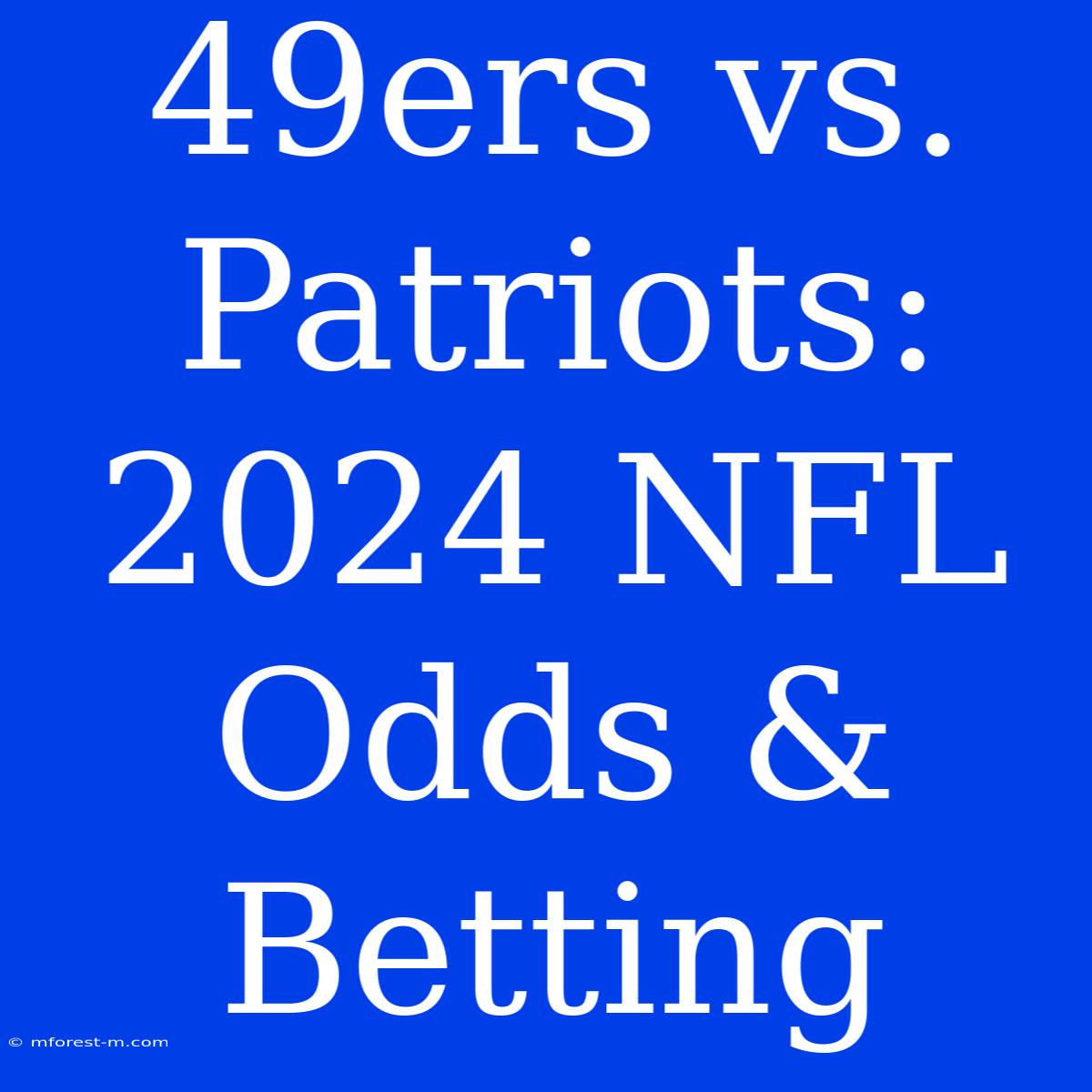 49ers Vs. Patriots: 2024 NFL Odds & Betting