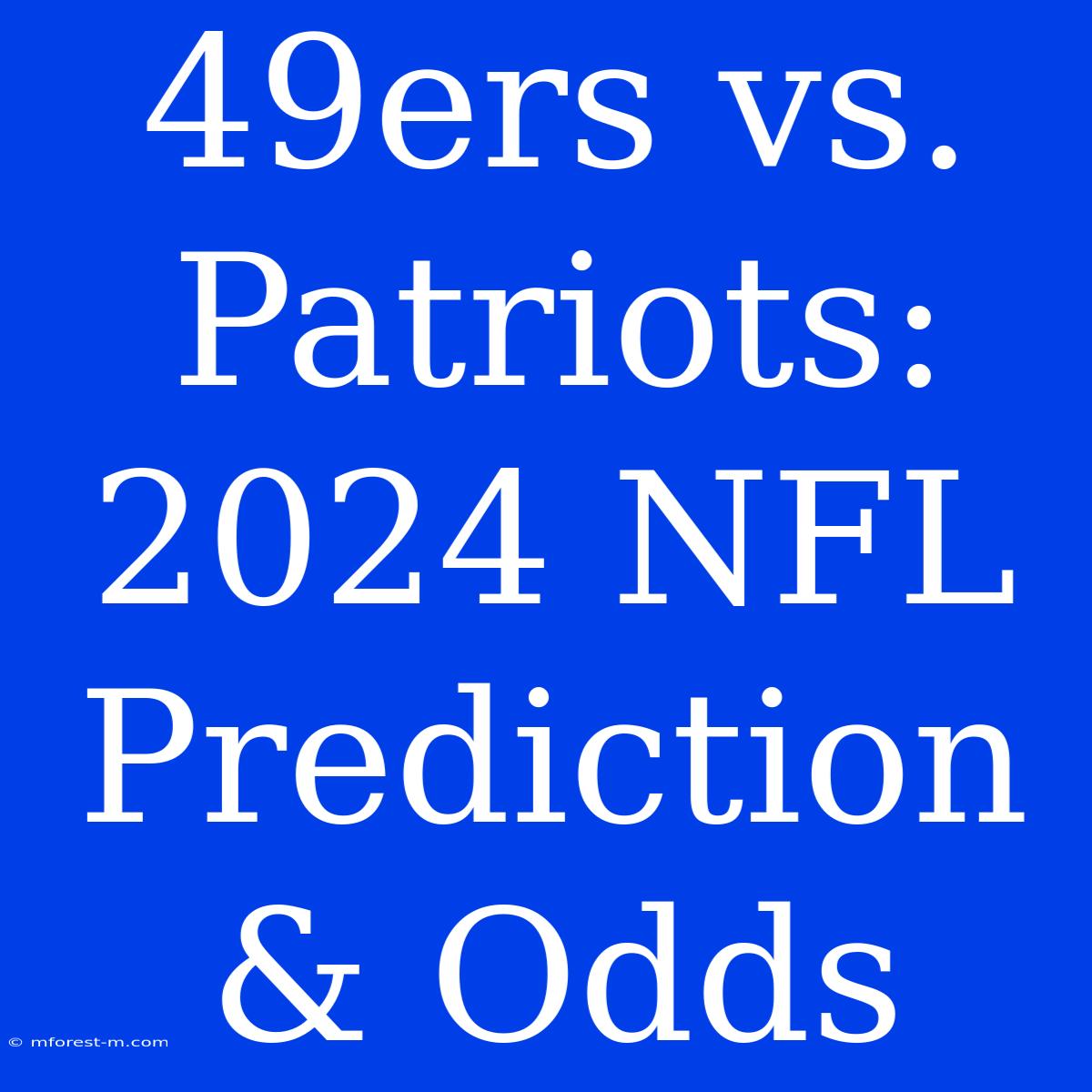 49ers Vs. Patriots: 2024 NFL Prediction & Odds