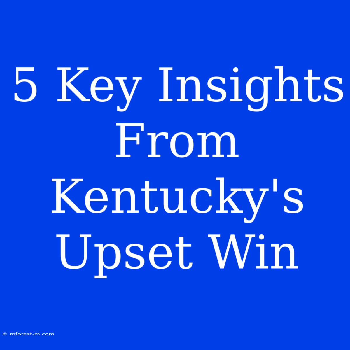 5 Key Insights From Kentucky's Upset Win 